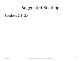 Suggested Reading
Sections 2.3, 2.4.




Chapter 2        Introduction to Game Physics with Box2D   38
 