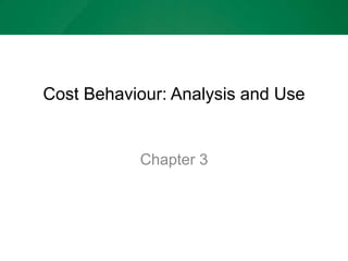 Cost Behaviour: Analysis and Use
Chapter 3
 