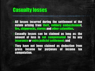 Casualty losses
oAll losses incurred during the settlement of the
estate arising from theft, robbery embezzlement,
fire, s...