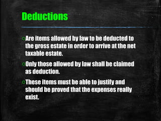 Deductions
oAre items allowed by law to be deducted to
the gross estate in order to arrive at the net
taxable estate.
oOnl...
