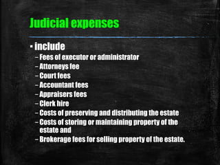 ▪include
–Fees of executor or administrator
–Attorneys fee
–Court fees
–Accountant fees
–Appraisers fees
–Clerk hire
–Cost...
