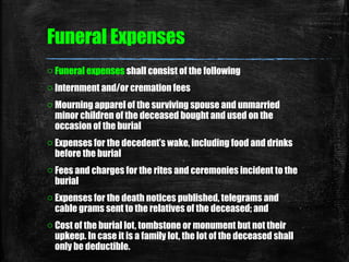 o Funeral expenses shall consist of the following
o Internment and/or cremation fees
o Mourning apparel of the surviving s...