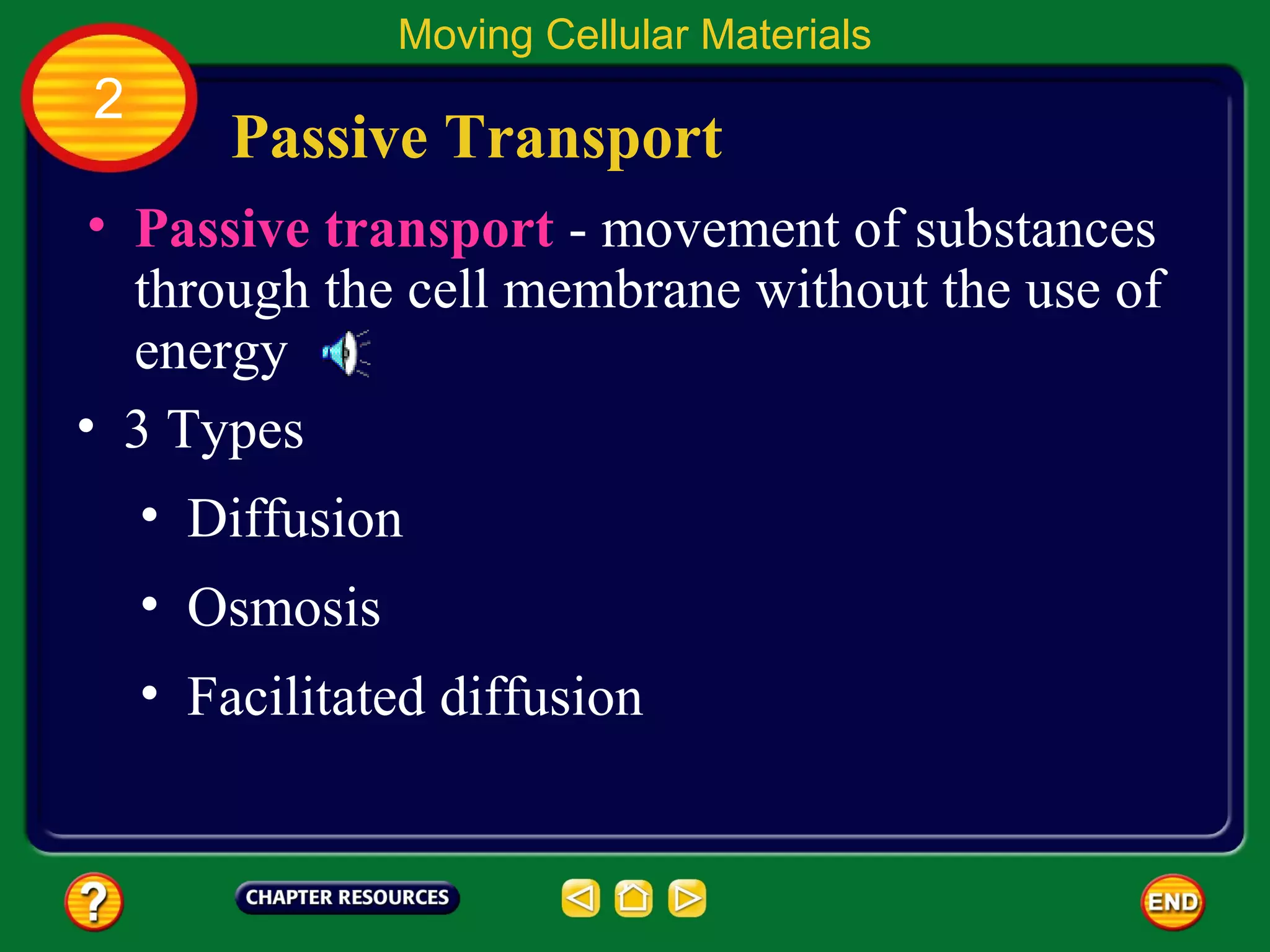 Moving Cellular Materials
2
        Passive Transport
 • Passive transport - movement of substances
   through the cell membrane without the use of
   energy
• 3 Types
    • Diffusion
    • Osmosis
    • Facilitated diffusion
 
