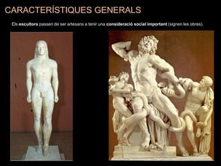 CARACTERÍSTIQUES GENERALS
Els escultors passen de ser artesans a tenir una consideració social important (signen les obres).
 