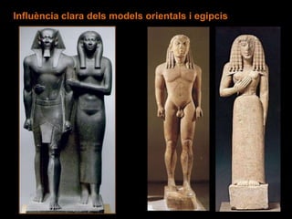 Influència clara dels models orientals i egipcis
 