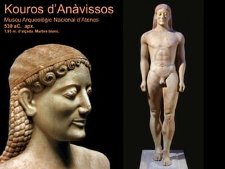 Kouros d’Anàvissos
Museu Arqueològic Nacional d’Atenes
530 aC. apx.
1,95 m. d’alçada. Marbre blanc.
 