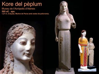 Kore del pèplum
Museu de l’Acròpolis d’Atenes
505 aC. apx.
1,21 m. d’alçada. Marbre de Paros amb restes de policromia.
 