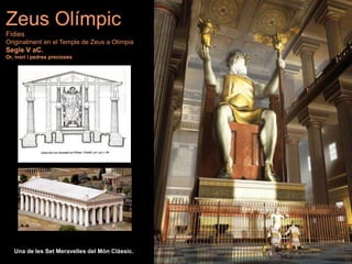 Zeus Olímpic
Fídies
Originalment en el Temple de Zeus a Olímpia
Segle V aC.
Or, ivori i pedres precioses
Una de les Set Meravelles del Món Clàssic.
 