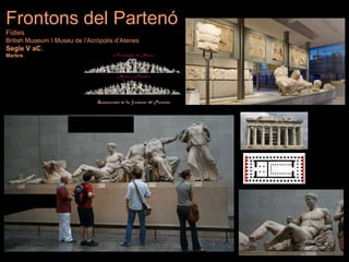 Frontons del Partenó
Fídies
British Museum I Museu de l’Acròpolis d’Atenes
Segle V aC.
Marbre
 