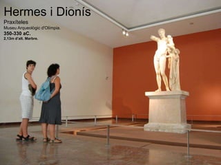 Hermes i Dionís
Praxíteles
Museu Arqueològic d'Olímpia.
350-330 aC.
2,13m d’alt. Marbre.
 
