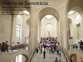 Victòria de Samotràcia
Atribuïda a Pitòcrit de Rodes
Musée du Louvre. París
200-190 aC.
2,45 m. d’alçada. Marbre de Paros.
 