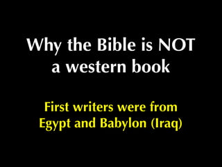 Why the Bible is NOT
    a western book

First ﬁve books written by Moses,
  an adopted son of the king of
         Egypt ...
