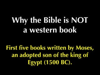 Why the Bible is NOT
   a western book

The ﬁrst ﬁve books focus on the
  beginning of the nation of
            Israel...
 