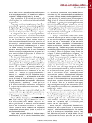 © Copyright - Revista Eletricidade Moderna
71
3Guia EM da NBR5410
Proteção contra choques elétricos
tos, em que a segurança básica do produto ganha uma pro-
teção supletiva, de prontidão — já que a primeira defesa, ti-
picamente a isolação básica, é suscetível de falhar.
Essa segunda linha de defesa pode ser provida pelo
próprio produto, por medidas apropriadas na instalação
ou por ambos.
No primeiro caso, temos os equipamentos classe II, co-
mo o conhecido exemplo das ferramentas elétricas portáteis
de dupla isolação. A concepção ou construção da ferramen-
ta é tal que uma falha na isolação das partes vivas não resul-
ta em risco de choque elétrico para a pessoa que a empunha.
Já um equipamento classe 0 (zero), cuja proteção ine-
rente contra choques repousa unicamente numa isolação
básica, só pode ser usado, segundo as normas de instala-
ção, em local com paredes e pisos isolantes e com ne-
nhum ou poucos elementos construtivos suscetíveis de
nele introduzir o potencial de terra. Portanto, a segunda
linha de defesa é aquela imposta pela norma de instala-
ção: o local tem de ser não-condutor! É justamente a au-
sência do potencial da terra, que de outra forma daria
margem ao aparecimento de uma tensão de contato peri-
gosa, que constitui a proteção em caso de falha na isola-
ção do equipamento classe 0.
Por fim, a proteção contra contatos indiretos proporcio-
nada em parte pelo equipamento e em parte pela instalação
é aquela tipicamente associada aos equipamentos classe I.
Um equipamento classe I tem algo além da isolação básica:
sua massa é provida de meios de aterramento, isto é, o equi-
pamento vem com condutor de proteção (condutor PE, ou
“fio terra”), incorporado ou não ao cordão de ligação, ou en-
tão sua caixa de terminais inclui um terminal PE para ater-
ramento. Essa é a parte que toca ao próprio equipamento. A
parte que toca à instalação é ligar esse equipamento adequa-
damente, conectando-se o PE do equipamento ao PE da ins-
talação, na tomada ou caixa de derivação — o que pressu-
põe uma instalação dotada de condutor PE, evidentemente
(e isso deve ser regra, e não exceção!); e garantir que, em ca-
so de falha na isolação desse equipamento, um dispositivo
de proteção atue automaticamente, promovendo o desliga-
mento do circuito.
Essas providências que competem à instalação não são
nada mais nada menos que os princípios da chamada prote-
ção por seccionamento automático da alimentação (no ca-
so da NBR 5410, item 5.1.3.1).
Ora, as reflexões deste capítulo do Guia EM da NBR
5410 são dedicadas aos dispositivos diferenciais. Em maté-
ria de proteção contra contatos indiretos, o dispositivo dife-
rencial figura na norma de instalações vinculado à medida
proteção por seccionamento automático da alimentação.
Portanto, quando se discute dispositivo DR, na proteção
contra contatos indiretos, estamos falando de proteção por
seccionamento automático.
Assim, tendo em vista o objetivo de distinguir concei-
tualmente o uso de DRs na proteção contra contatos indire-
tos e na proteção complementar contra contatos diretos, é
importante reter dois aspectos essenciais da proteção (con-
tra contatos indiretos) por seccionamento da alimentação: 1)
a ação protetora se dá automaticamente, no instante da ocor-
rência da falha de isolamento, independentemente de haver
ou não alguém em contato com a massa do equipamento cu-
ja isolação veio a falhar; e 2) se porventura houver uma pes-
soa em contato com a massa do equipamento, no momento
da falha, a hipotética vítima não seria o único caminho para
a corrente de falta à terra, já que a massa do equipamento es-
tá presumivelmente “aterrada” (ligada ao sistema de condu-
tores de proteção da instalação).
Já a proteção (complementar) contra contatos diretos
que um DR deve ser capaz de oferecer se inspira num cená-
rio mais delicado do ponto de vista da segurança, assumin-
do que “nem tudo sai como no papel”, ou que “nem tudo se
mantém sob controle.” Não constitui exatamente uma re-
dundância, no sentido de representar o que seria uma tercei-
ra linha de defesa. Falta-lhe o mesmo caráter preventivo das
medidas discutidas anteriormente, lembrando mais um últi-
mo recurso. O objetivo já não é tanto evitar o choque, mas
evitar que ele tenha conseqüências graves ou funestas — as-
sumindo assim que o choque aconteceu, que algo falhou.
O quê? Pode ser a manutenção, inadequada ou inexis-
tente. Pode ser o desgaste da isolação — que nem sempre
resulta em uma falha capaz de acionar a proteção por sec-
cionamento automático, como no caso de um cordão de
ligação cujo manuseio excessivo acaba por expor partes
vivas, de uma forma nem sempre perceptível. Pode ser o
uso de aparelhos (especialmente os portáteis) em ambien-
tes ou condições molhadas, quando não a sua imersão aci-
dental na água, situações em que a isolação praticamente
deixa de existir. Pode ser o uso (indevido) de equipamen-
tos classe 0 em locais não-isolantes — perigo mais grave
se o local for úmido ou molhado e se os equipamentos fo-
rem portáteis. Pode ser a perda ou interrupção do condu-
tor de proteção. Podem ser, e esse é um ponto impor-
tante, riscos difusos, mas reais, que as normas têm dificul-
dade em abordar, como os decorrentes de descuido ou im-
prudência dos usuários.
Ora, todos esses casos deixam entrever que na chamada
proteção complementar contra contatos diretos a ocorrên-
cia do choque elétrico praticamente deixa de ser uma possi-
bilidade para ser uma premissa. E que, por um motivo ou
outro, não se pode contar com o “aterramento” como um ca-
minho paralelo ao corpo humano, dividindo com este a cor-
rente de falta à terra. Enfim, supõe-se que a corrente de fal-
ta fluirá toda pelo corpo da pessoa.
Nessas condições, é fácil perceber, examinando-se o
gráfico da IEC 60479 (figura 1 do boxe “A origem de todas
as regras”), que só um dispositivo diferencial com sensibili-
dade de no máximo 30 mA oferece efetiva proteção. Qual-
quer dispositivo com corrente de atuação superior a 30 mA
implicaria risco de fibrilação ventricular, fatal para as pes-
 