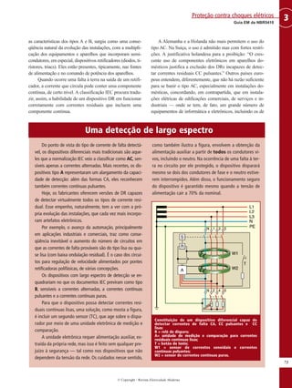 © Copyright - Revista Eletricidade Moderna
73
3Guia EM da NBR5410
Proteção contra choques elétricos
as características dos tipos A e B, surgiu como uma conse-
qüência natural da evolução das instalações, com a multipli-
cação dos equipamentos e aparelhos que incorporam semi-
condutores, em especial, dispositivos retificadores (diodos, ti-
ristores, triacs). Eles estão presentes, tipicamente, nas fontes
de alimentação e no comando de potência dos aparelhos.
Quando ocorre uma falta à terra na saída de um retifi-
cador, a corrente que circula pode conter uma componente
contínua, de certo nível. A classificação IEC procura tradu-
zir, assim, a habilidade de um dispositivo DR em funcionar
corretamente com correntes residuais que incluem uma
componente contínua.
A Alemanha e a Holanda não mais permitem o uso do
tipo AC. Na Suíça, o uso é admitido mas com fortes restri-
ções. A justificativa holandesa para a proibição: “O cres-
cente uso de componentes eletrônicos em aparelhos do-
mésticos justifica a exclusão dos DRs incapazes de detec-
tar correntes residuais CC pulsantes.” Outros países euro-
peus entendem, diferentemente, que não há razão suficiente
para se banir o tipo AC, especialmente em instalações do-
mésticas, concordando, em contrapartida, que em instala-
ções elétricas de edificações comerciais, de serviços e in-
dustriais — onde se tem, de fato, um grande número de
equipamentos de informática e eletrônicos, incluindo os de
Do ponto de vista do tipo de corrente de falta detectá-
vel, os dispositivos diferenciais mais tradicionais são aque-
les que a normalização IEC veio a classificar como AC, sen-
síveis apenas a correntes alternadas. Mais recentes, os dis-
positivos tipo A representaram um alargamento da capaci-
dade de detecção: além das formas CA, eles reconhecem
também correntes contínuas pulsantes.
Hoje, os fabricantes oferecem versões de DR capazes
de detectar virtualmente todos os tipos de corrente resi-
dual. Esse empenho, naturalmente, tem a ver com a pró-
pria evolução das instalações, que cada vez mais incorpo-
ram artefatos eletrônicos.
Por exemplo, o avanço da automação, principalmente
em aplicações industriais e comerciais, traz como conse-
qüência inevitável o aumento do número de circuitos em
que as correntes de falta prováveis são do tipo lisa ou qua-
se lisa (com baixa ondulação residual). É o caso dos circui-
tos para regulação de velocidade alimentados por pontes
retificadoras polifásicas, de várias concepções.
Os dispositivos com largo espectro de detecção se en-
quadrariam no que os documentos IEC previram como tipo
B, sensíveis a correntes alternadas, a correntes contínuas
pulsantes e a correntes contínuas puras.
Para que o dispositivo possa detectar correntes resi-
duais contínuas lisas, uma solução, como mosta a figura,
é incluir um segundo sensor (TC), que age sobre o dispa-
rador por meio de uma unidade eletrônica de medição e
comparação.
A unidade eletrônica requer alimentação auxiliar, ex-
traída da própria rede, mas isso é feito sem qualquer pre-
juízo à segurança — tal como nos dispositivos que não
dependem da tensão da rede. Os cuidados nesse sentido,
como também ilustra a figura, envolvem a obtenção da
alimentação auxiliar a partir de todos os condutores vi-
vos, incluindo o neutro. Na ocorrência de uma falta à ter-
ra no circuito por ele protegido, o dispositivo disparará
mesmo se dois dos condutores de fase e o neutro estive-
rem interrompidos. Além disso, o funcionamento seguro
do dispositivo é garantido mesmo quando a tensão de
alimentação cair a 70% da nominal.
Constituição de um dispositivo diferencial capaz de
detectar correntes de falta CA, CC pulsantes e CC
lisas:
R = relé de disparo;
A= unidade de medição e comparação para correntes
residuais contínuas lisas;
T = botão de teste;
W1 = sensor de correntes senoidais e correntes
contínuas pulsantes;
W2 = sensor de correntes contínuas puras.
Uma detecção de largo espectro
 