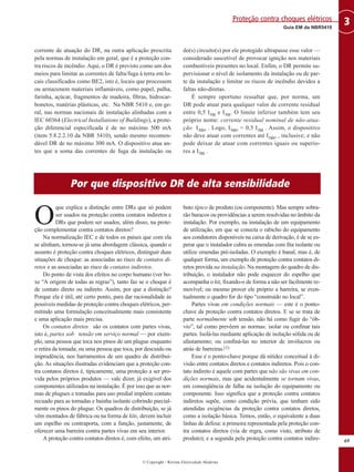 © Copyright - Revista Eletricidade Moderna
69
3Guia EM da NBR5410
Proteção contra choques elétricos
corrente de atuação do DR, na outra aplicação prescrita
pela normas de instalação em geral, que é a proteção con-
tra riscos de incêndio. Aqui, o DR é previsto como um dos
meios para limitar as correntes de falta/fuga à terra em lo-
cais classificados como BE2, isto é, locais que processem
ou armazenem materiais inflamáveis, como papel, palha,
farinha, açúcar, fragmentos de madeira, fibras, hidrocar-
bonetos, matérias plásticas, etc. Na NBR 5410 e, em ge-
ral, nas normas nacionais de instalação alinhadas com a
IEC 60364 (Electrical Installations of Buildings), a prote-
ção diferencial especificada é de no máximo 500 mA
(item 5.8.2.2.10 da NBR 5410), sendo mesmo recomen-
dável DR de no máximo 300 mA. O dispositivo atua an-
tes que a soma das correntes de fuga da instalação ou
do(s) circuito(s) por ele protegido ultrapasse esse valor —
considerado suscetível de provocar ignição nos materiais
combustíveis presentes no local. Enfim, o DR permite su-
pervisionar o nível de isolamento da instalação ou de par-
te da instalação e limitar os riscos de incêndio devidos a
faltas não-diretas.
É sempre oportuno ressaltar que, por norma, um
DR pode atuar para qualquer valor de corrente residual
entre 0,5 I∆n e I∆n. O limite inferior também tem seu
próprio nome: corrente residual nominal de não-atua-
ção I∆no . Logo, I∆no = 0,5 I∆n . Assim, o dispositivo
não deve atuar com correntes até I∆no , inclusive; e não
pode deixar de atuar com correntes iguais ou superio-
res a I∆n .
O
que explica a distinção entre DRs que só podem
ser usados na proteção contra contatos indiretos e
DRs que podem ser usados, além disso, na prote-
ção complementar contra contatos diretos?
Na normalização IEC e de todos os países que com ela
se alinham, tornou-se já uma abordagem clássica, quando o
assunto é proteção contra choques elétricos, distinguir duas
situações de choque: as associadas ao risco de contatos di-
retos e as associadas ao risco de contatos indiretos.
Do ponto de vista dos efeitos no corpo humano (ver bo-
xe “A origem de todas as regras”), tanto faz se o choque é
de contato direto ou indireto. Assim, por que a distinção?
Porque ela é útil, até certo ponto, para dar racionalidade às
possíveis medidas de proteção contra choques elétricos, per-
mitindo uma formulação conceitualmente mais consistente
e uma aplicação mais precisa.
Os contatos diretos são os contatos com partes vivas,
isto é, partes sob tensão em serviço normal — por exem-
plo, uma pessoa que toca nos pinos de um plugue enquanto
o retira da tomada; ou uma pessoa que toca, por descuido ou
imprudência, nos barramentos de um quadro de distribui-
ção. As situações ilustradas evidenciam que a proteção con-
tra contatos diretos é, tipicamente, uma proteção a ser pro-
vida pelos próprios produtos — vale dizer, já exigível dos
componentes utilizados na instalação. É por isso que as nor-
mas de plugues e tomadas para uso predial impõem contato
recuado para as tomadas e bainha isolante cobrindo parcial-
mente os pinos do plugue. Os quadros de distribuição, se já
vêm montados de fábrica ou na forma de kits, devem incluir
um espelho ou contraporta, com a função, justamente, de
oferecer uma barreira contra partes vivas em seu interior.
A proteção contra contatos diretos é, com efeito, um atri-
buto típico de produto (ou componente). Mas sempre sobra-
rão buracos ou providências a serem resolvidas no âmbito da
instalação. Por exemplo, na instalação de um equipamento
de utilização, em que se conecta o rabicho do equipamento
aos condutores disponíveis na caixa de derivação, é de se es-
perar que o instalador cubra as emendas com fita isolante ou
utilize emendas pré-isoladas. O exemplo é banal, mas é, de
qualquer forma, um exemplo de proteção contra contatos di-
retos provida na instalação. Na montagem do quadro de dis-
tribuição, o instalador não pode esquecer do espelho que
acompanha o kit, fixando-o de forma a não ser facilmente re-
movível; ou mesmo prover ele próprio a barreira, se even-
tualmente o quadro for do tipo “construído no local”.
Partes vivas em condições normais — este é o ponto-
chave da proteção contra contatos diretos. E se se trata de
parte normalmente sob tensão, não há como fugir do “ób-
vio”, tal como prevêem as normas: isolar ou confinar tais
partes. Isolá-las mediante aplicação de isolação sólida ou de
afastamento; ou confiná-las no interior de invólucros ou
atrás de barreiras.(1)
Esse é o ponto-chave porque dá nitidez conceitual à di-
visão entre contatos diretos e contatos indiretos. Pois o con-
tato indireto é aquele com partes que não são vivas em con-
dições normais, mas que acidentalmente se tornam vivas,
em conseqüência de falha na isolação do equipamento ou
componente. Isso significa que a proteção contra contatos
indiretos supõe, como condição prévia, que tenham sido
atendidas exigências da proteção contra contatos diretos,
como a isolação básica. Temos, então, o equivalente a duas
linhas de defesa: a primeira representada pela proteção con-
tra contatos diretos (via de regra, como visto, atributo de
produto); e a segunda pela proteção contra contatos indire-
Por que dispositivo DR de alta sensibilidade
 