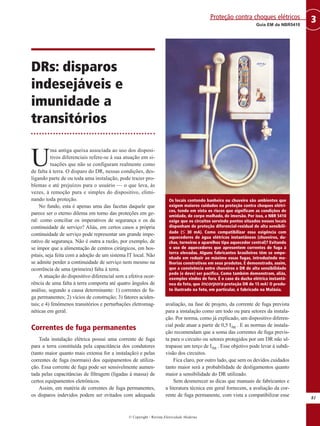 DRs: disparos
indesejáveis e
imunidade a
transitórios
U
ma antiga queixa associada ao uso dos disposi-
tivos diferenciais refere-se à sua atuação em si-
tuações que não se configuram realmente como
de falta à terra. O disparo do DR, nessas condições, des-
ligando parte de ou toda uma instalação, pode trazer pro-
blemas e até prejuízos para o usuário — o que leva, às
vezes, à remoção pura e simples do dispositivo, elimi-
nando toda proteção.
No fundo, esta é apenas uma das facetas daquele que
parece ser o eterno dilema em torno das proteções em ge-
ral: como conciliar os imperativos de segurança e os da
continuidade de serviço? Aliás, em certos casos a própria
continuidade de serviço pode representar um grande impe-
rativo de segurança. Não é outra a razão, por exemplo, de
se impor que a alimentação de centros cirúrgicos, em hos-
pitais, seja feita com a adoção de um sistema IT local. Não
se admite perder a continuidade de serviço nem mesmo na
ocorrência de uma (primeira) falta à terra.
A atuação do dispositivo diferencial sem a efetiva ocor-
rência de uma falta à terra comporta até quatro ângulos de
análise, segundo a causa determinante: 1) correntes de fu-
ga permanentes; 2) vícios de construção; 3) fatores aciden-
tais; e 4) fenômenos transitórios e perturbações eletromag-
néticas em geral.
Correntes de fuga permanentes
Toda instalação elétrica possui uma corrente de fuga
para a terra constituída pela capacitância dos condutores
(tanto maior quanto mais extensa for a instalação) e pelas
correntes de fuga (normais) dos equipamentos de utiliza-
ção. Essa corrente de fuga pode ser sensivelmente aumen-
tada pelas capacitâncias de filtragem (ligadas à massa) de
certos equipamentos eletrônicos.
Assim, em matéria de correntes de fuga permanentes,
os disparos indevidos podem ser evitados com adequada
avaliação, na fase de projeto, da corrente de fuga prevista
para a instalação como um todo ou para setores da instala-
ção. Por norma, como já explicado, um dispositivo diferen-
cial pode atuar a partir de 0,5 I∆n . E as normas de instala-
ção recomendam que a soma das correntes de fuga previs-
ta para o circuito ou setores protegidos por um DR não ul-
trapasse um terço de I∆n . Esse objetivo pode levar à subdi-
visão dos circuitos.
Fica claro, por outro lado, que sem os devidos cuidados
tanto maior será a probabilidade de desligamentos quanto
maior a sensibilidade do DR utilizado.
Sem desmerecer as dicas que manuais de fabricantes e
a literatura técnica em geral fornecem, a avaliação da cor-
rente de fuga permanente, com vista a compatibilizar esse
81
3Guia EM da NBR5410
Proteção contra choques elétricos
© Copyright - Revista Eletricidade Moderna
Os locais contendo banheira ou chuveiro são ambientes que
exigem maiores cuidados na proteção contra choques elétri-
cos, tendo em vista os riscos que significam as condições de
umidade, de corpo molhado, de imersão. Por isso, a NBR 5410
exige que os circuitos servindo pontos situados nesses locais
disponham de proteção diferencial-residual de alta sensibili-
dade (≤ 30 mA). Como compatibilizar essa exigência com
aquecedores de água elétricos instantâneos (chuveiros, du-
chas, torneiras e aparelhos tipo aquecedor central)? Evitando
o uso de aquecedores que apresentem correntes de fuga à
terra elevadas. Alguns fabricantes brasileiros têm se empe-
nhado em reduzir ao máximo essas fugas, introduzindo me-
lhorias construtivas em seus produtos. E demonstrado, assim,
que a convivência entre chuveiros e DR de alta sensibilidade
pode (e deve) ser pacífica. Como também demonstram, aliás,
exemplos vindos de fora. É o caso da ducha elétrica instantâ-
nea da foto, que incorpora proteção DR de 15 mA! O produ-
to ilustrado na foto, em particular, é fabricado na Malásia.
 