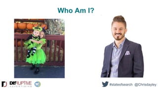 #stateofsearch @Chrisdayley
Who Am I?
 