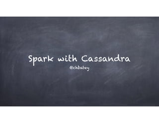 Spark with Cassandra
@chbatey
 