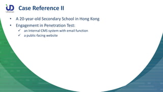 Case Reference II
• A 20-year-old Secondary School in Hong Kong
• Engagement in Penetration Test:
 an Internal CMS system...
