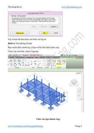 Thủ thuật Revit www.Huytraining.com
www.Facebook.com/Hoanganhtraining Trang 5
Vậy là bạn đã đưa được mô hình vào dự án
Bướ...