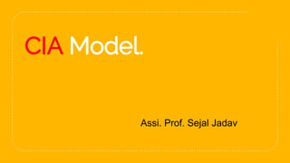 CIA Model.
1
Assi. Prof. Sejal Jadav
 