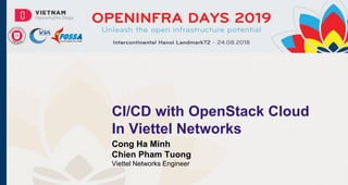 CI/CD with OpenStack Cloud
In Viettel Networks
Cong Ha Minh
Chien Pham Tuong
Viettel Networks Engineer
 