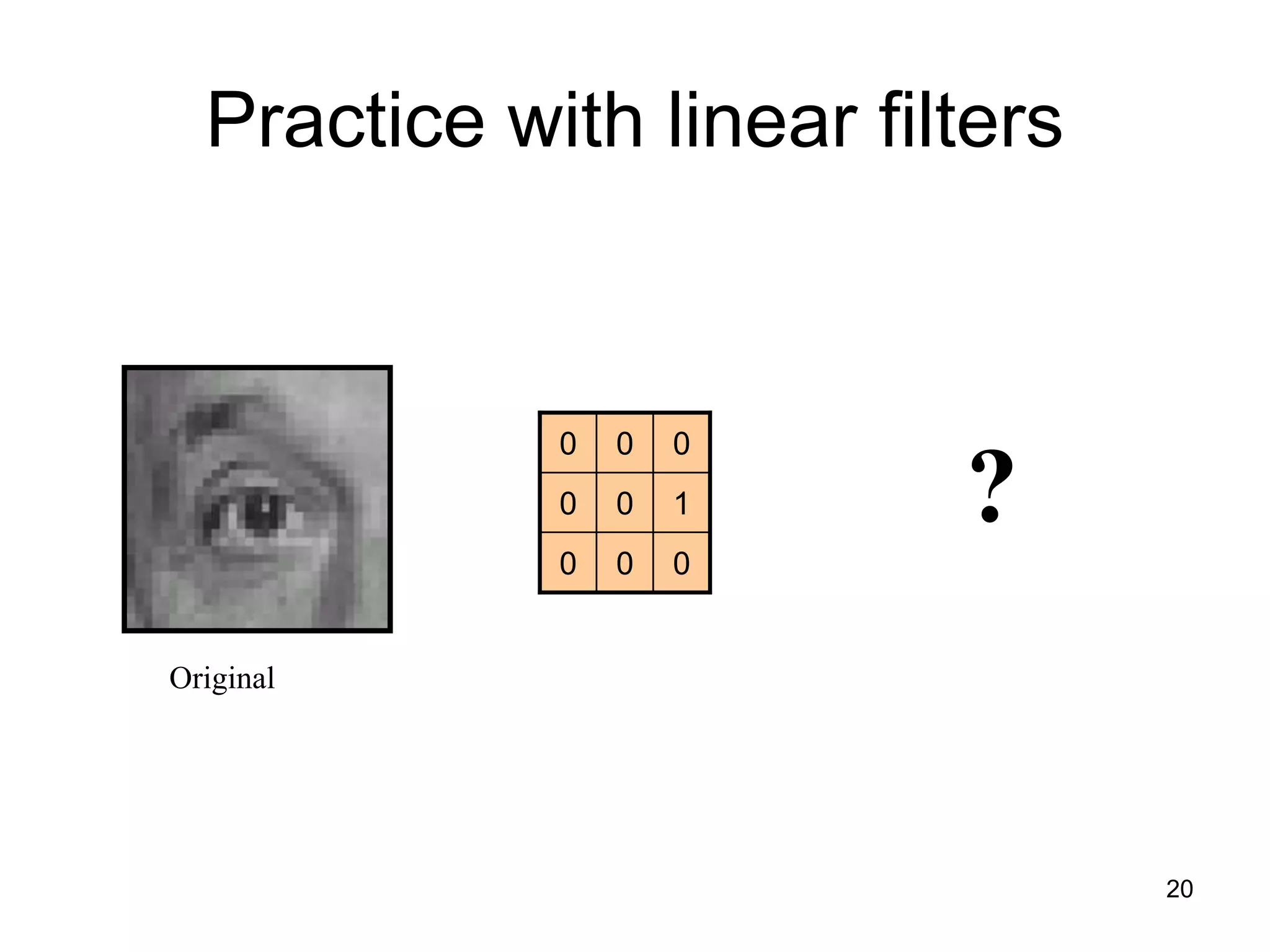 Practice with linear filters
000
100
000
Original
?
20
 