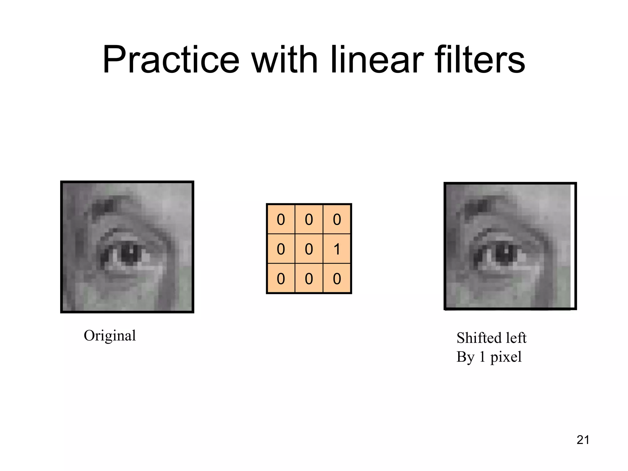 Practice with linear filters
000
100
000
Original Shifted left
By 1 pixel
21
 