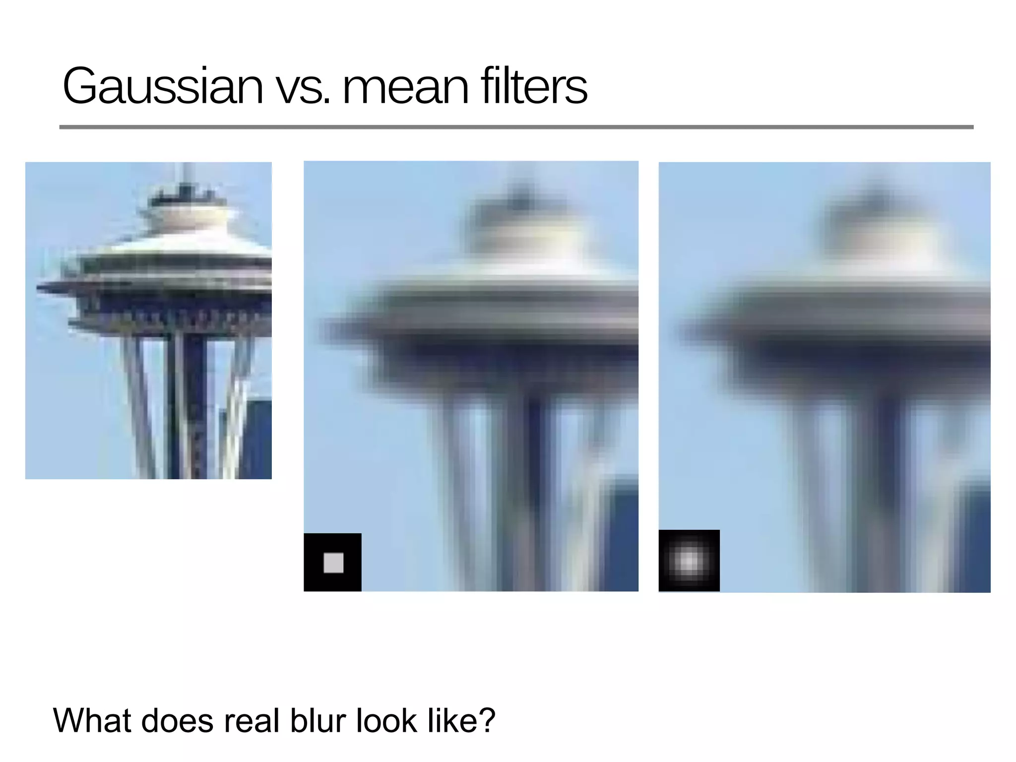 Gaussian vs. mean filters
What does real blur look like?
 