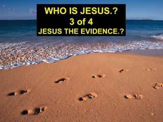 1
WHO IS JESUS.?
3 of 4
JESUS THE EVIDENCE.?
 