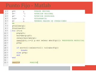 Punto Fijo - Matlab
ENTRE COMILLAS SE ESCRIBE LA FUNCION g(x) Y f(x)
16
 