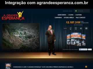 Integração com agrandeesperanca.com.br




 Convite para participar da promoção da esperança
 