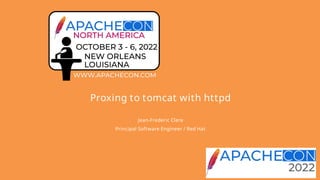 Proxing to tomcat with httpd
Jean-Frederic Clere
Principal Software Engineer / Red Hat
 