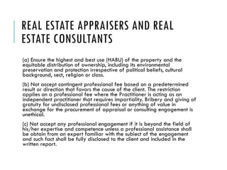 REAL ESTATE APPRAISERS AND REAL
ESTATE CONSULTANTS
(a) Ensure the highest and best use (HABU) of the property and the
equi...
