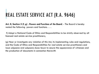 REAL ESTATE SERVICE ACT (R.A. 9646)
From “ The Real Estate Service Act (RESA) R.A. 9646 of 2009”
Art. II, Section 5 (f, g)...