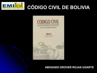 CÓDIGO CIVIL DE BOLIVIA
ABOGADO GROVER ROJAS UGARTE
 