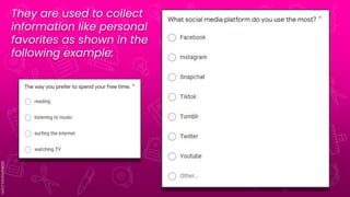 They are used to collect
information like personal
favorites as shown in the
following example:
 