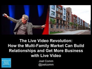The Live Video Revolution:
How the Multi-Family Market Can Build
Relationships and Get More Business
with Live Video
Joel Comm
@joelcomm
 