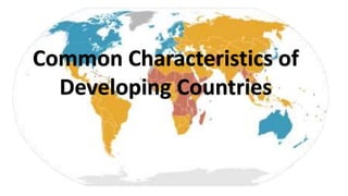 Common Characteristics of
Developing Countries
 