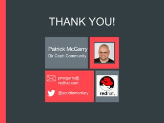 THANK YOU!
Patrick McGarry
Dir Ceph Community
pmcgarry@
redhat.com
@scuttlemonkey
 