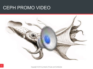 Copyright © 2013 by Inktank | Private and Confidential
CEPH PROMO VIDEO
2
 
