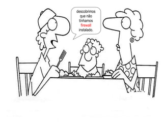 descobrimos que não tínhamos  firewall  instalado. 