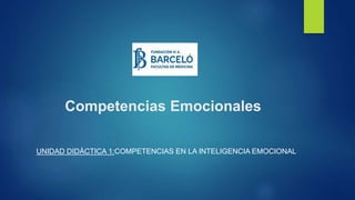 Competencias Emocionales
UNIDAD DIDÀCTICA 1:COMPETENCIAS EN LA INTELIGENCIA EMOCIONAL
 