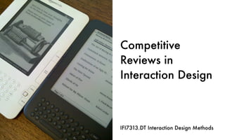 Competitive
Reviews in
Interaction Design
IFI7313.DT Interaction Design Methods
 