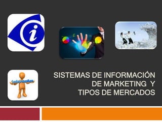 SISTEMAS DE INFORMACIÓN
DE MARKETING Y
TIPOS DE MERCADOS
 