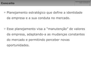 Conceito Planejamento estratégico que define a identidade da empresa e a sua conduta no mercado. Esse planejamento visa a “manutenção” de valores da empresa, adaptando-a as mudanças constantes do mercado e permitindo perceber novas oportunidades. 