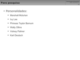 Para pesquisa Personalidades: Marshall Mcluhan Ivy Lee Phineas Taylor Barnum  Wally Ollins  Volney Palmer Karl Deutsch 