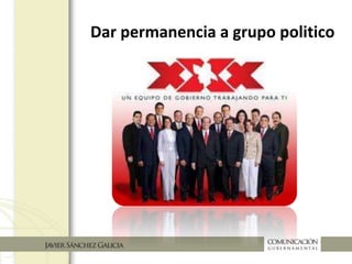 Dar permanencia al grupo político
 