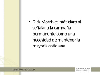 • DickMorrisesmásclaro
alseñalaralacampaña
permanentecomouna
necesidad demantener
lamayoríacotidiana
 